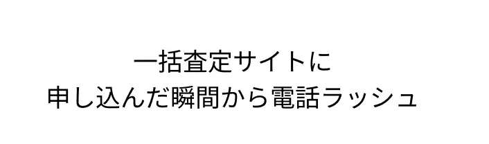 一括査定サイトに申し込んだ瞬間から電話ラッシュ