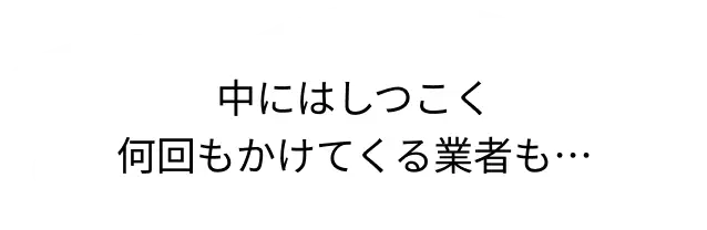 中にはしつこく何回もかけてくる業者も…